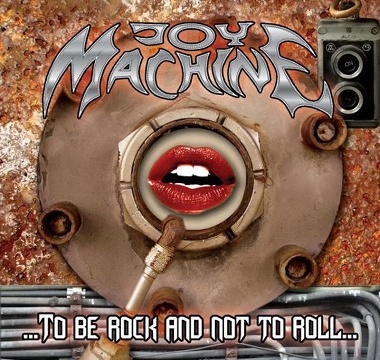 Joy Machine - 2009 - ...To Be Rock And Not To Roll...